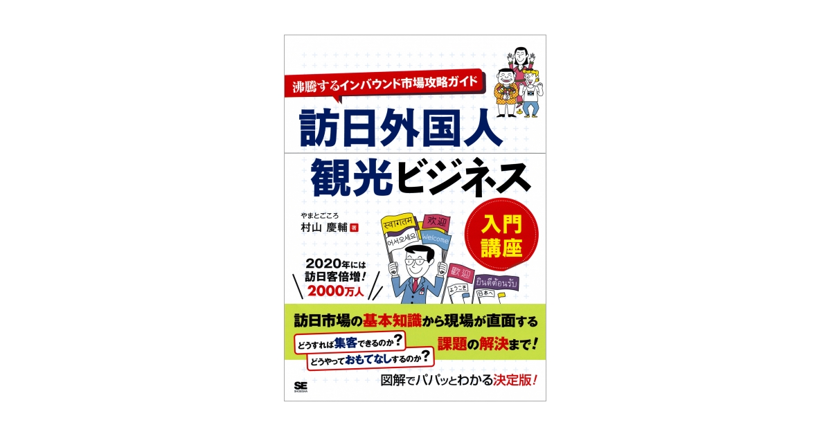 訪日外国人観光ビジネス入門講座 沸騰するインバウンド市場攻略ガイド（村山 慶輔）｜翔泳社の本