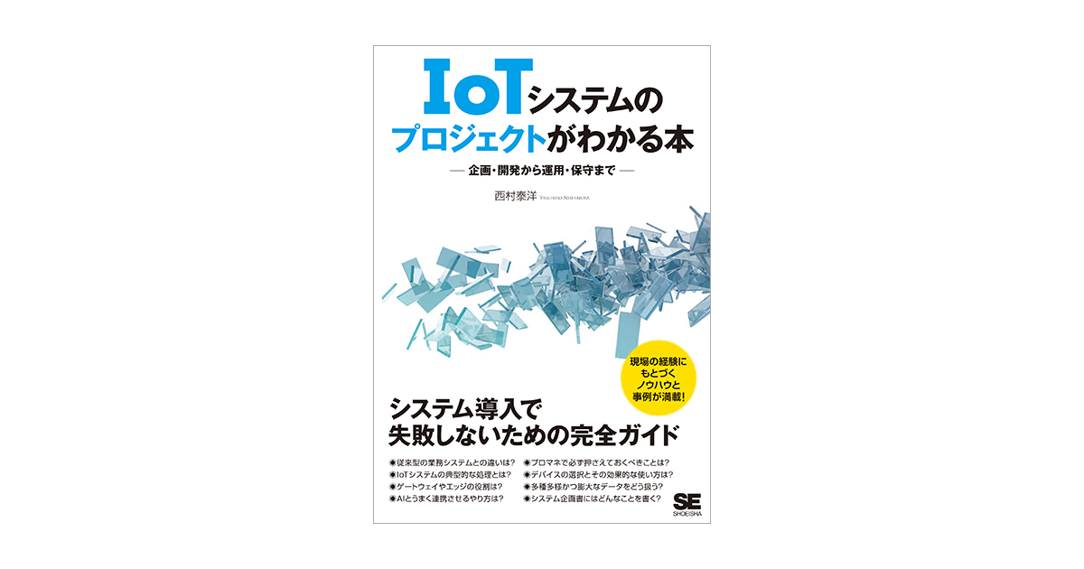 IoTシステムのプロジェクトがわかる本　企画・開発から運用・保守まで（西村　泰洋）｜翔泳社の本